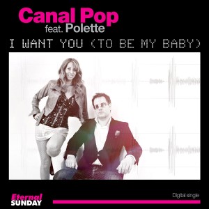 ES-2271-Canal-Pop-feat-Polette-I-Want-You-To-Be-My-Baby-600